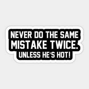 Never do the same mistake twice Unless he’s hot! Sticker